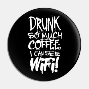 Drunk So Much Coffee I Can See Wifi! White Font Pin