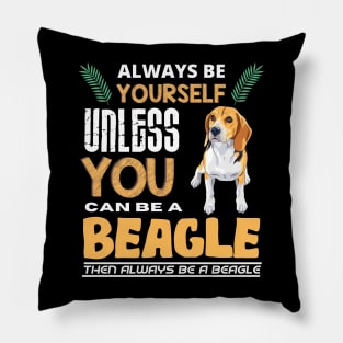 Always Be Yourself Unless You Can Be A Beagle Pillow