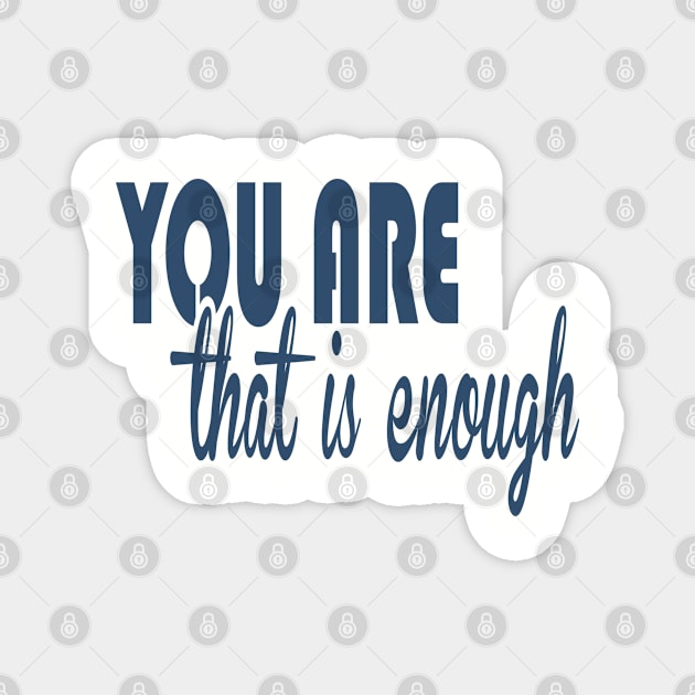 You are that is enough life quote Magnet by artsytee