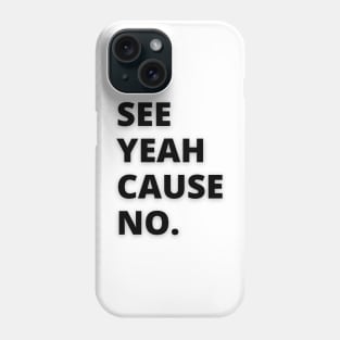 Yeah...Cause, No. Phone Case