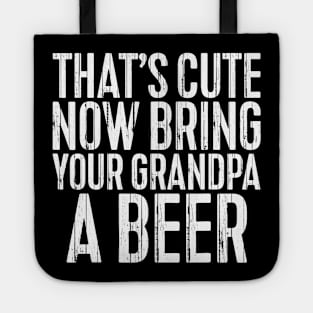 Mens Thats Cute Now Bring Your Grandpa A Beer TShirt Funny Gift Tote