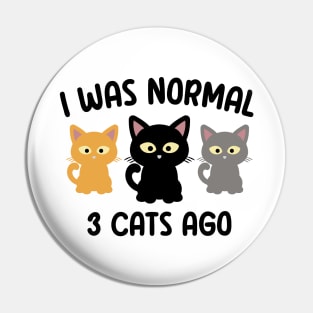 I Was Normal 3 Cats Ago Pin