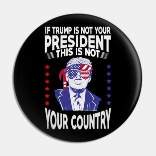 If Trump is not your president this is not Your Country Pin