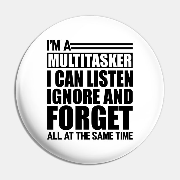 Sarcasm - I'm a Multitasker I can listen Ignore and forget all at the same time Pin by KC Happy Shop