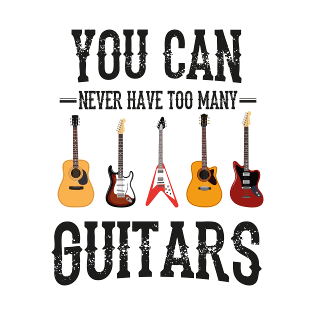 You Can Never Have Too Many Guitars, Guitars Lover by Chichid_Clothes