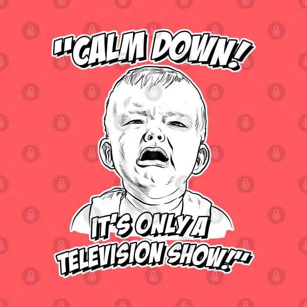 Calm Down! It's Only a Television Show! by GDanArtist