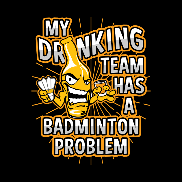 My Drinking Team Has A Badminton Problem by megasportsfan