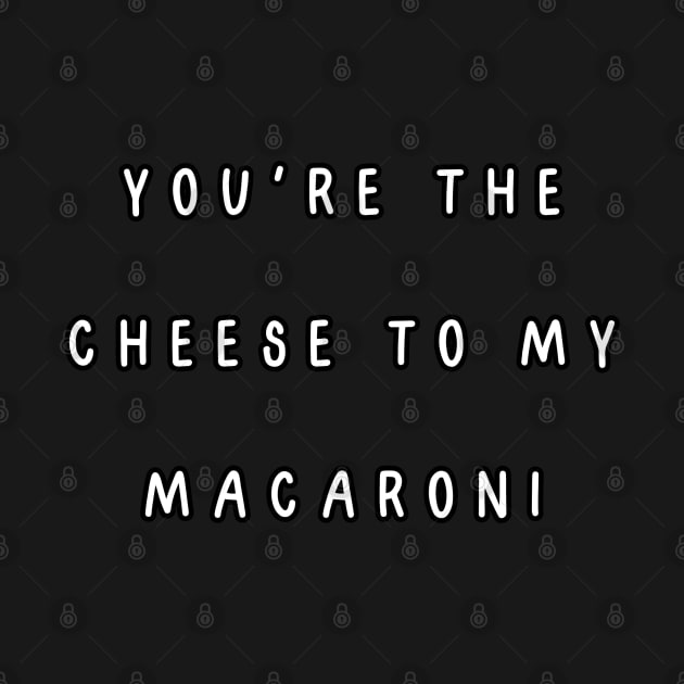You're the cheese to my macaroni. Valentine, Couple by Project Charlie