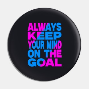 Always keep your mind on the goal Pin