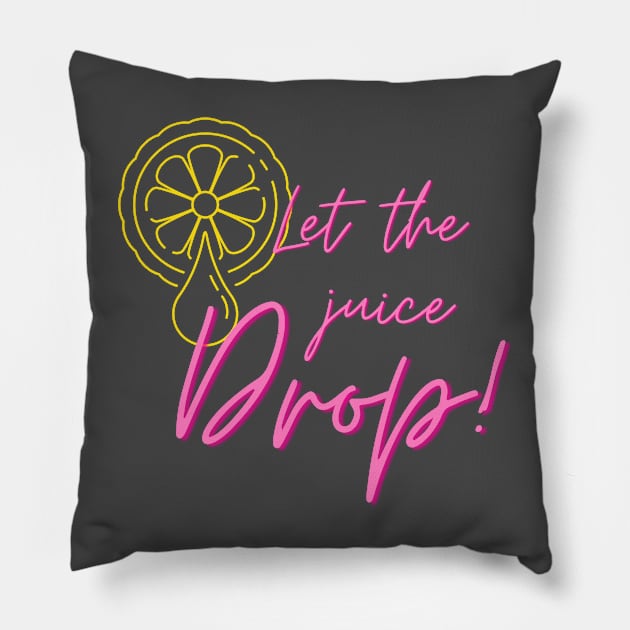 Let The Juice Drop Pillow by Life Happens Tee Shop