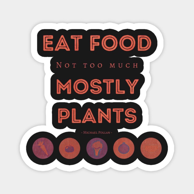 Eat Food, Not Too Much, Mostly Plants Magnet by Tee's Tees