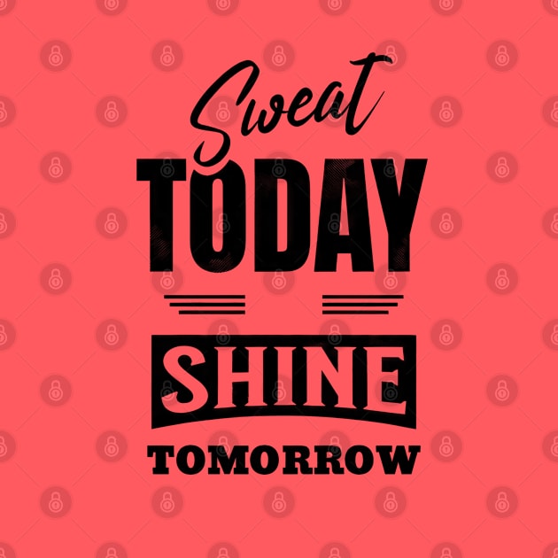 Sweat Today Shine Tomorrow by TooplesArt