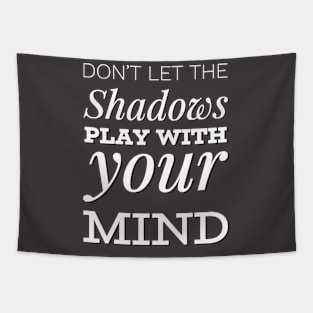 Don't let the shadows play with your mind Tapestry