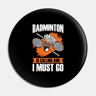 Badminton Is Calling And I Must Go Pin