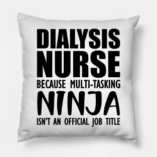 Dialysis Nurse because multi-tasking ninja isn't an official job title Pillow