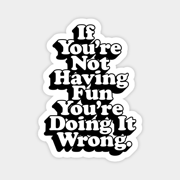 If You’re Not Having Fun You’re Doing It Wrong Magnet by MotivatedType