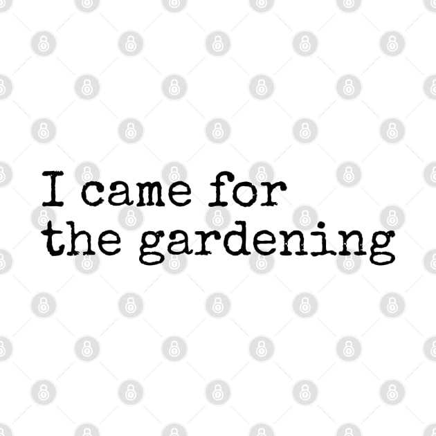 I Came for the Gardening by IncpetionWear