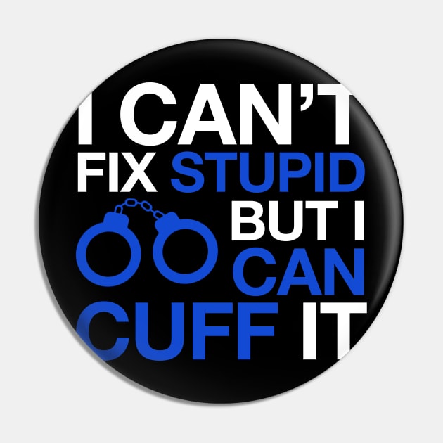 I Can't Fix Stupid But I Can Cuff It Police Novelty Pin by bluelinemotivation