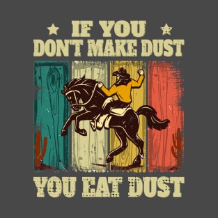 If You Don't Make Dust You Eat Dust Funny T-Shirt