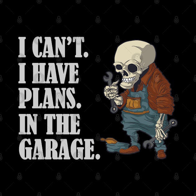 I Can't I Have Plans In The Garage Funny Mechanic Design by RKP'sTees