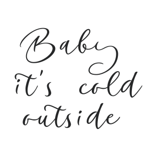 Baby it's cold outside T-Shirt