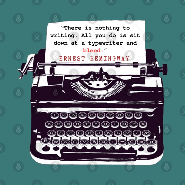 Copy of Ernest Hemingway writing advice: There is nothing to writing. All you do is sit down at a typewriter and bleed. by artbleed