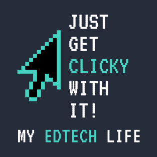 Just Get Clicky With It T-Shirt