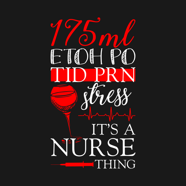 Nursing Tee 175ML ETOH PO TID PRN Stress It's a Nurse Thing by celeryprint