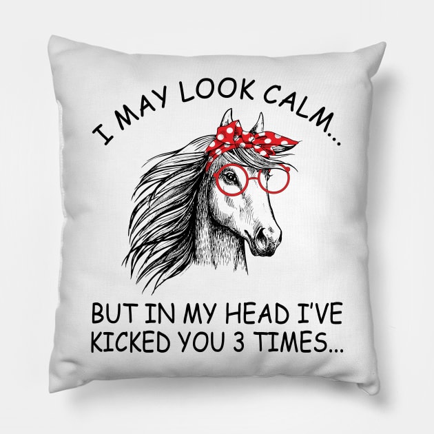 I May Look Calm But In My Head I've Kicked You 3 Times Horse Pillow by LotusTee