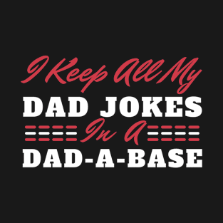 I Keep All My Dad Jokes In A Dad-a-base, Fathers Day, Best Dad, Funny Dad Jokes, Gift for Daddy T-Shirt