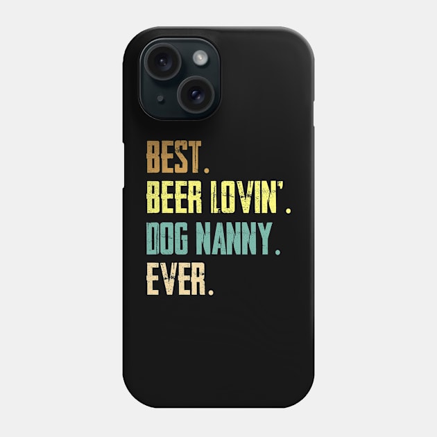 Best Beer Loving Dog Nanny Ever Phone Case by Sinclairmccallsavd