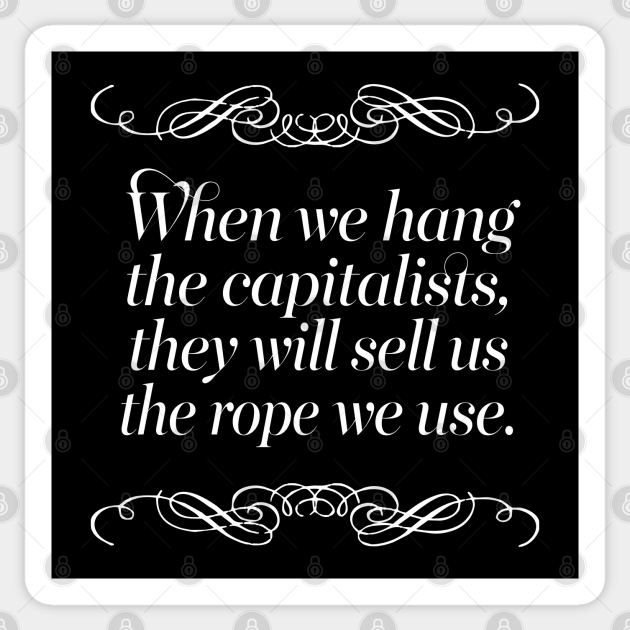 When We Hang The Capitalists They Will Sell Us The Rope We Use Anti Capitalism Sticker Teepublic