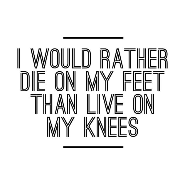 I would rather die on my feet than live on my knees by GMAT