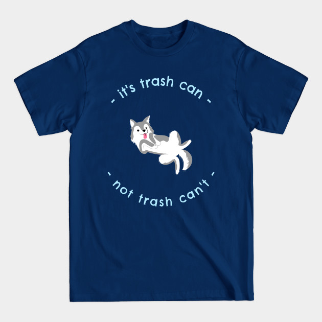 Discover It's Trash Can Not Trash Can't Funny Siberian Husky Dog Design - Siberian Husky - T-Shirt