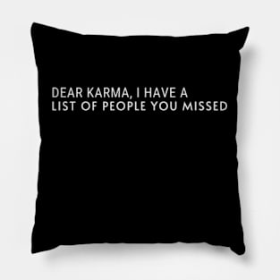 DEAR KARMA, I HAVE A LIST OF PEOPLE YOU MISSED Pillow