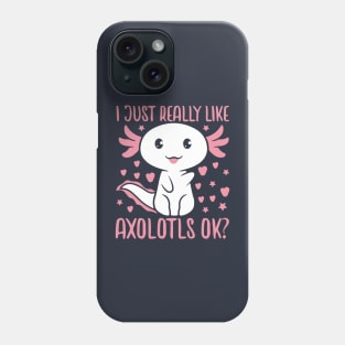 I Just Really Like Axolotls Ok Phone Case