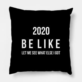 2020 be like let me see what else i got Pillow