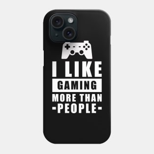 I Like Gaming More Than People - Funny Quote Phone Case