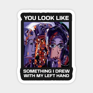 You look like something I drew with my left hand, abstract funny quote Magnet