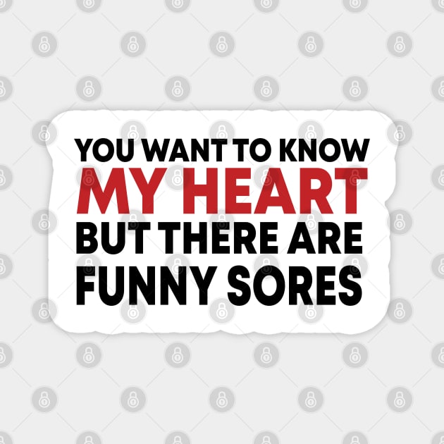 You Want To Know My Heart But There Are Funny Sores Magnet by potch94