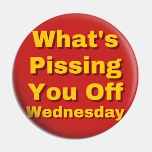 What's Pissing You Off Wednesday 2022 Pin