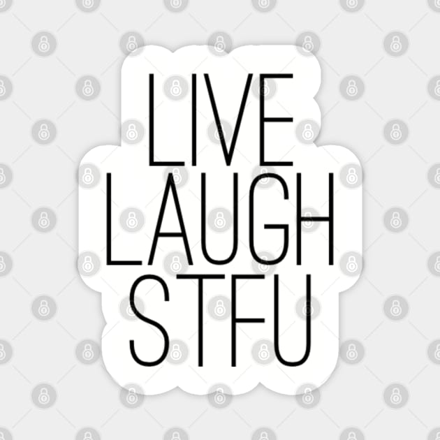 Live Laugh STFU Magnet by GrayDaiser