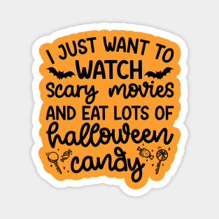I just Want To Watch Scary Movies and Eat Lots Of Halloween Candy Cute Funny Magnet