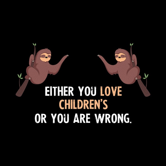 Either You Love Children's Or You Are Wrong - With Cute Sloths Hanging by divawaddle