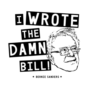 I wrote the damn bill - Bernie Sanders T-Shirt