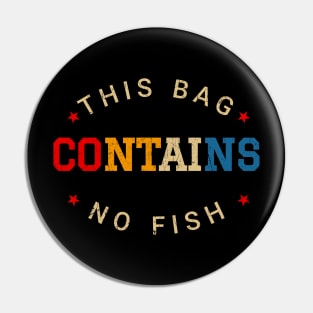 This Bag Contains No Fish - Retro Style Pin