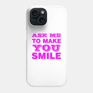 ASK ME TO MAKE YOU SMILE Phone Case