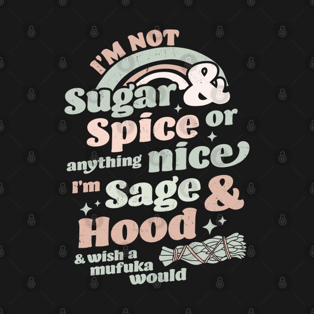 I'm Not Sugar And Spice Or Anything Nice I'm Sage and Hood by OrangeMonkeyArt