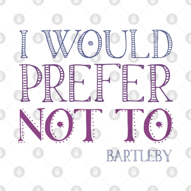 "I would prefer not to" - book quote, Bartleby the Scrivener, Melville (purple text) by Ofeefee