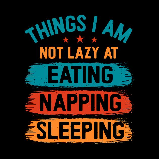 Things I am not lazy at: Eating Napping Sleeping by Fun Planet